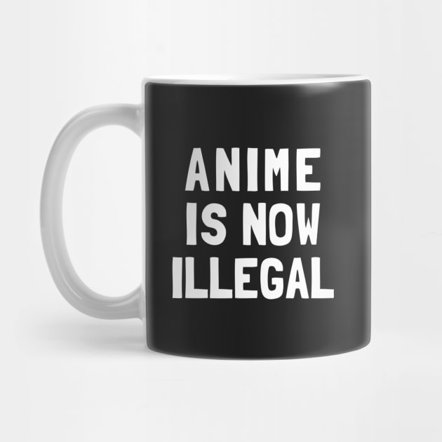 Anime Is Now Illegal by dumbshirts